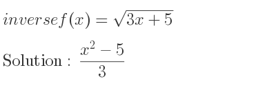 The inverse of f(x)=sqrt(3x+5) is (x^2-5)/3
